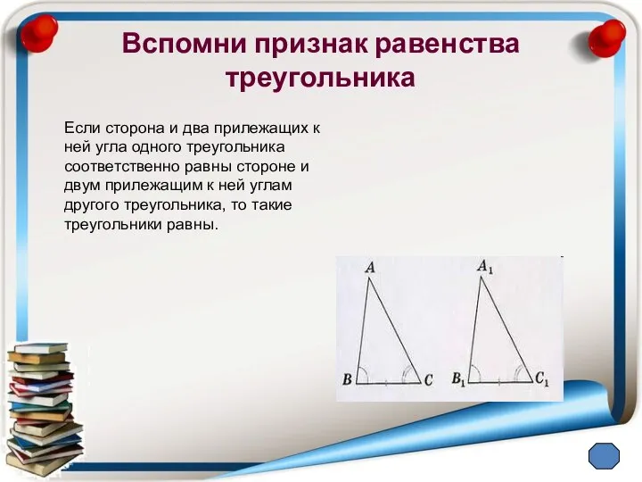 Вспомни признак равенства треугольника Если сторона и два прилежащих к ней