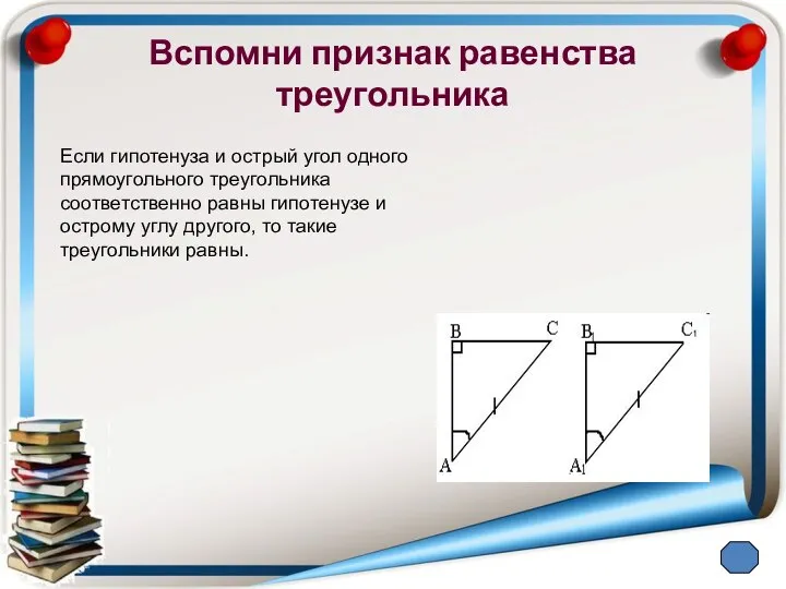 Вспомни признак равенства треугольника Если гипотенуза и острый угол одного прямоугольного