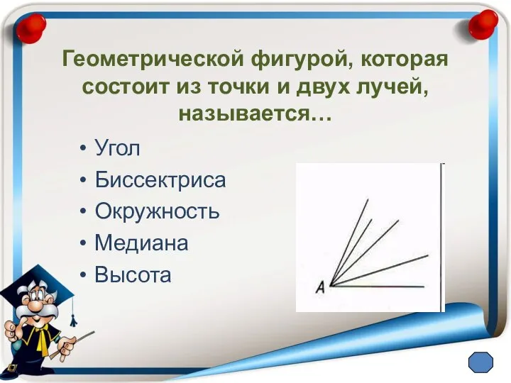 Геометрической фигурой, которая состоит из точки и двух лучей, называется… Угол Биссектриса Окружность Медиана Высота