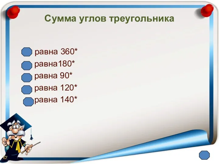 Сумма углов треугольника равна 360* равна180* равна 90* равна 120* равна 140*