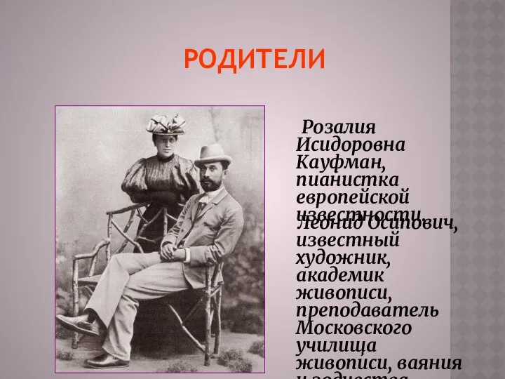 Родители Леонид Осипович, известный художник, академик живописи, преподаватель Московского училища живописи,