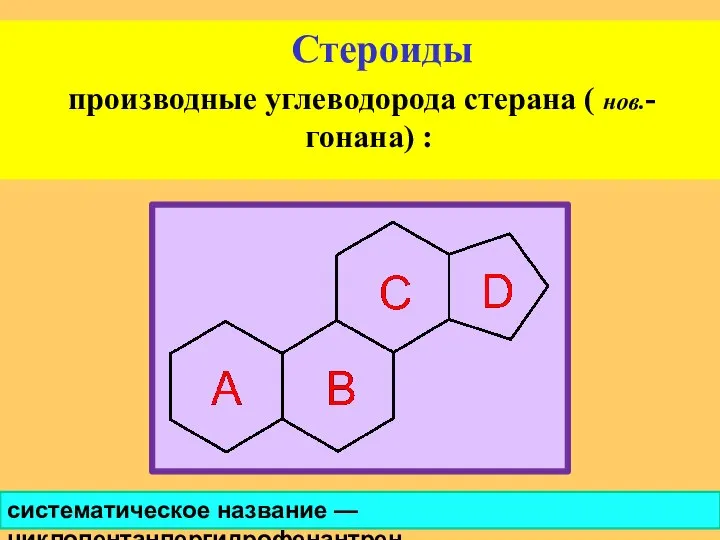 Стероиды производные углеводорода стерана ( нов.-гонана) : систематическое название — циклопентанпергидрофенантрен