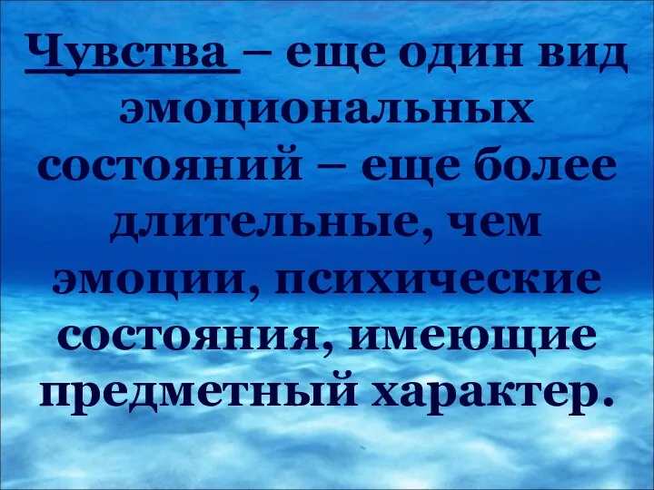 Чувства – еще один вид эмоциональных состояний – еще более длительные,