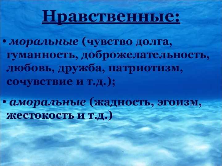 Нравственные: моральные (чувство долга, гуманность, доброжелательность, любовь, дружба, патриотизм, сочувствие и