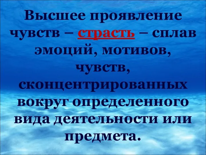 Высшее проявление чувств – страсть – сплав эмоций, мотивов, чувств, сконцентрированных