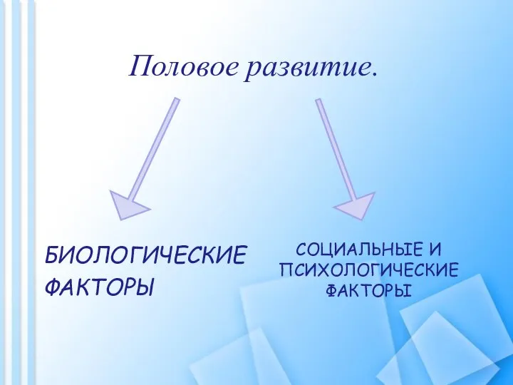 Половое развитие. БИОЛОГИЧЕСКИЕ ФАКТОРЫ СОЦИАЛЬНЫЕ И ПСИХОЛОГИЧЕСКИЕ ФАКТОРЫ