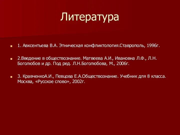 Литература 1. Авксентьева В.А. Этническая конфликтология.Ставрополь, 1996г. 2.Введение в обществознание. Матвеева