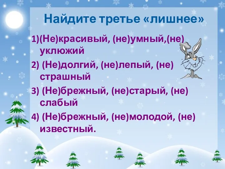 Найдите третье «лишнее» 1)(Не)красивый, (не)умный,(не)уклюжий 2) (Не)долгий, (не)лепый, (не)страшный 3) (Не)брежный,