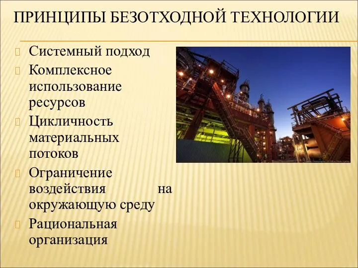 ПРИНЦИПЫ БЕЗОТХОДНОЙ ТЕХНОЛОГИИ Системный подход Комплексное использование ресурсов Цикличность материальных потоков