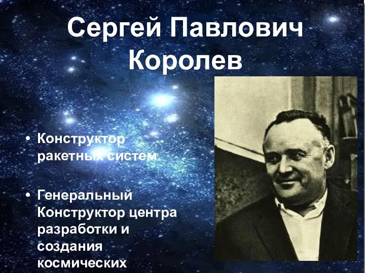 Конструктор ракетных систем Генеральный Конструктор центра разработки и создания космических кораблей. Сергей Павлович Королев