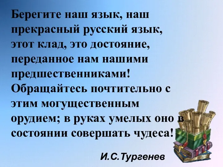 Берегите наш язык, наш прекрасный русский язык, этот клад, это достояние,