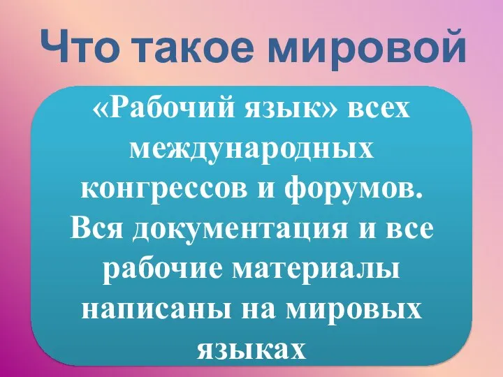 Что такое мировой язык? «Рабочий язык» всех международных конгрессов и форумов.