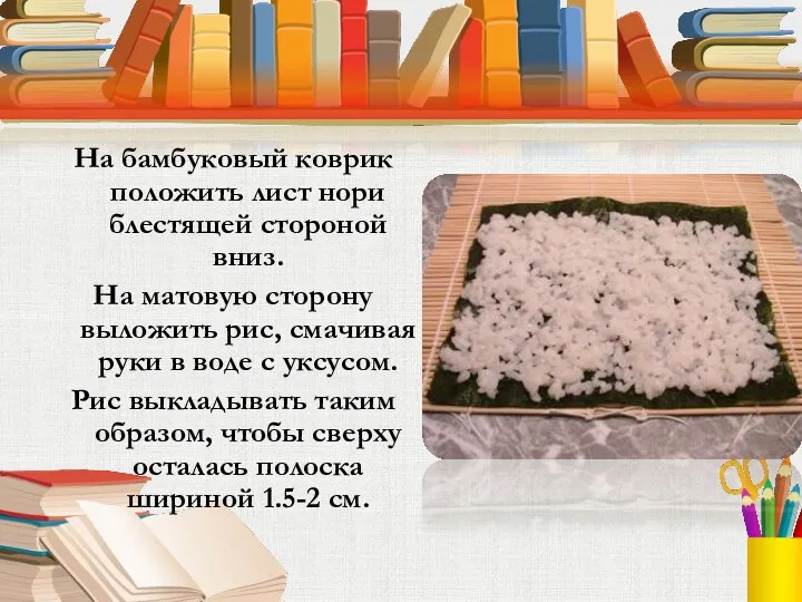 На бамбуковый коврик положить лист нори блестящей стороной вниз. На матовую