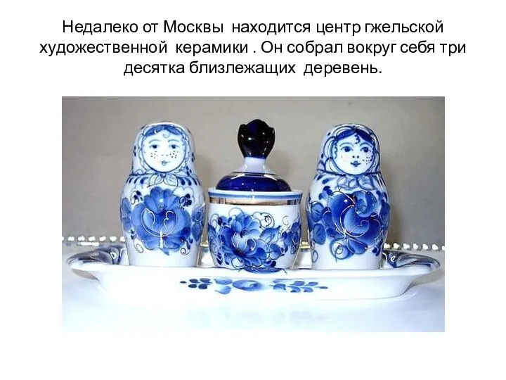Недалеко от Москвы находится центр гжельской художественной керамики . Он собрал