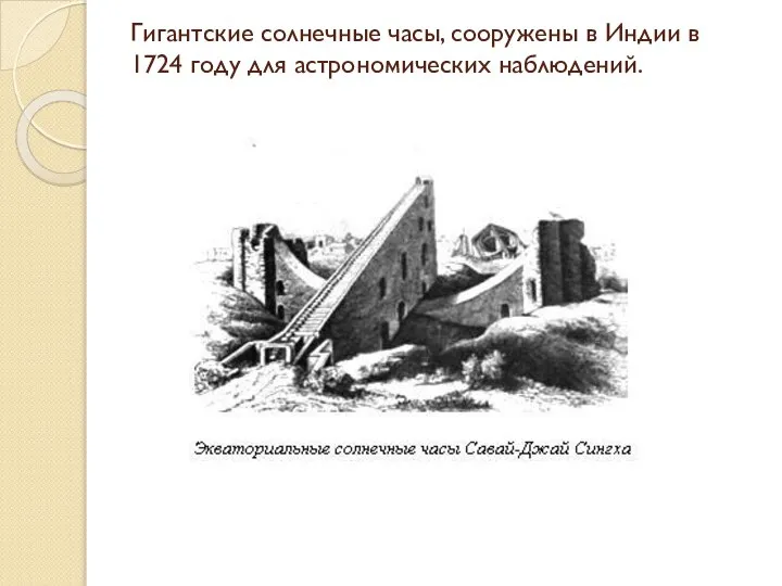 Гигантские солнечные часы, сооружены в Индии в 1724 году для астрономических наблюдений.