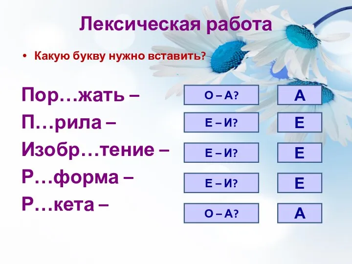 Лексическая работа Какую букву нужно вставить? Пор…жать – П…рила – Изобр…тение