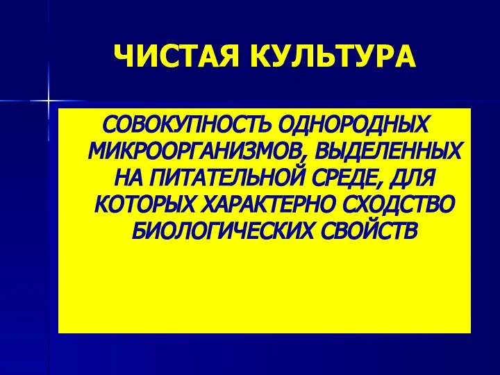 ЧИСТАЯ КУЛЬТУРА СОВОКУПНОСТЬ ОДНОРОДНЫХ МИКРООРГАНИЗМОВ, ВЫДЕЛЕННЫХ НА ПИТАТЕЛЬНОЙ СРЕДЕ, ДЛЯ КОТОРЫХ ХАРАКТЕРНО СХОДСТВО БИОЛОГИЧЕСКИХ СВОЙСТВ