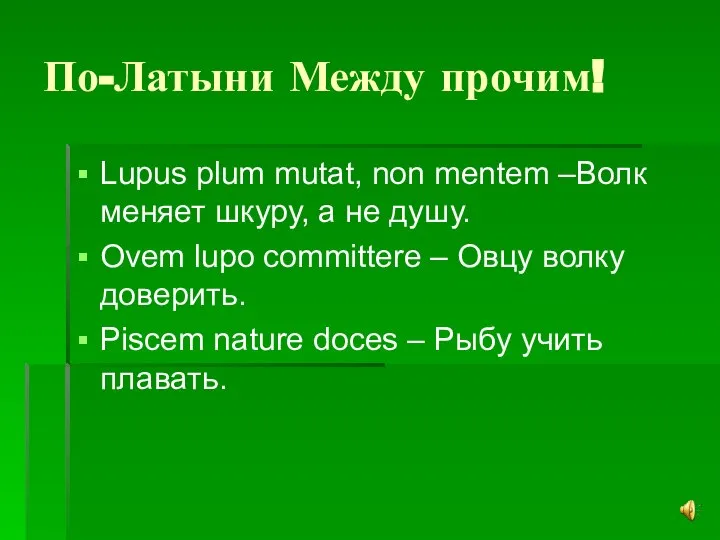 По-Латыни Между прочим! Lupus plum mutat, non mentem –Волк меняет шкуру,