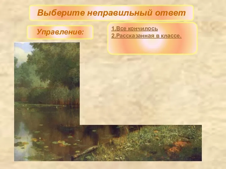 Выберите неправильный ответ Управление: 1.Все кончилось 2.Рассказанная в классе.