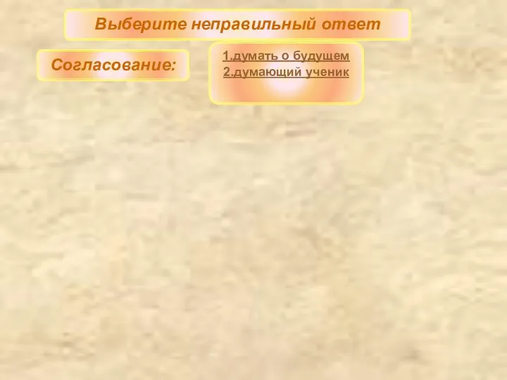 Выберите неправильный ответ Согласование: 1.думать о будущем 2.думающий ученик