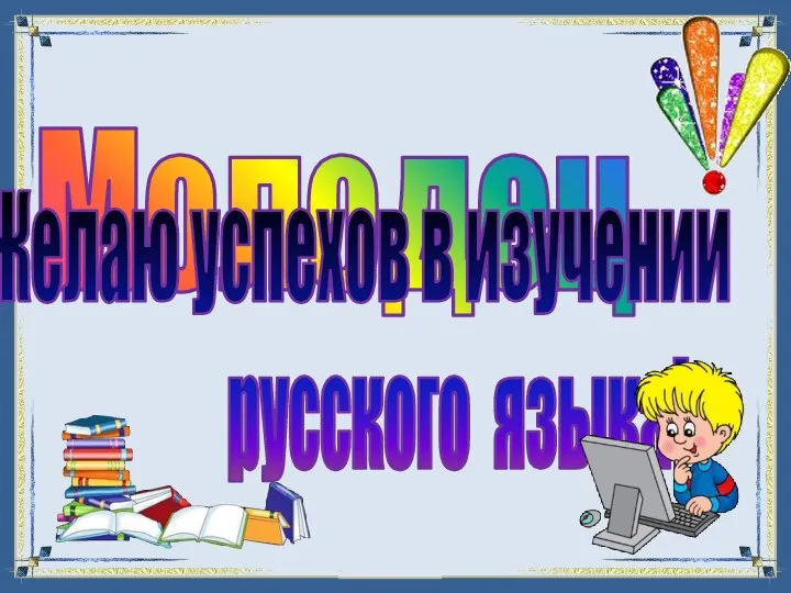 Молодец Желаю успехов в изучении русского языка!