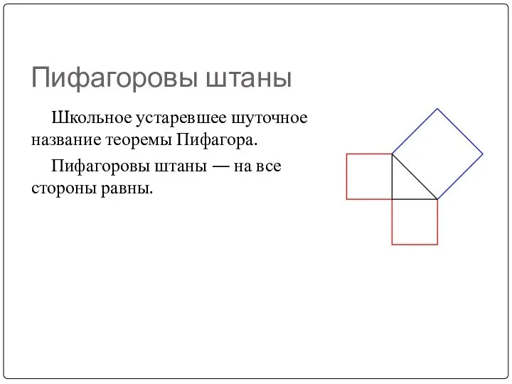 Пифагоровы штаны Школьное устаревшее шуточное название теоремы Пифагора. Пифагоровы штаны — на все стороны равны.