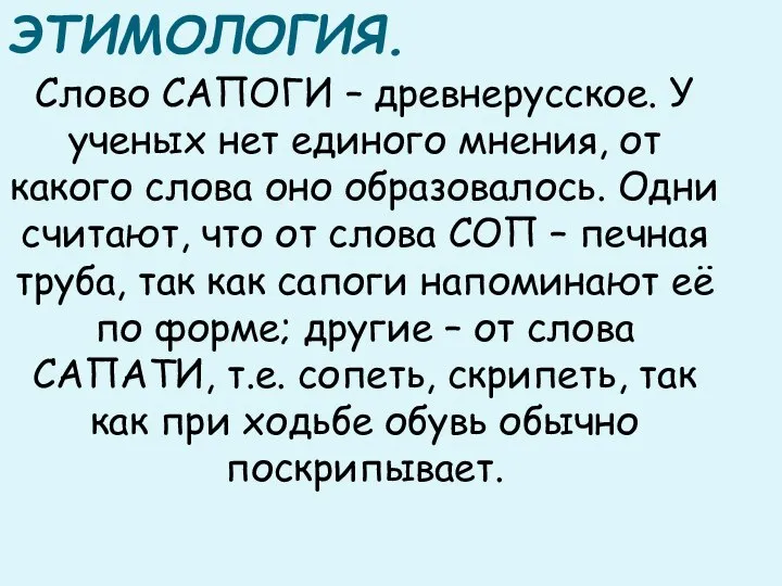 ЭТИМОЛОГИЯ. Слово САПОГИ – древнерусское. У ученых нет единого мнения, от