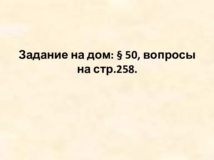 Задание на дом: § 50, вопросы на стр.258.