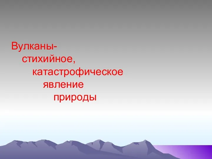 Вулканы- стихийное, катастрофическое явление природы