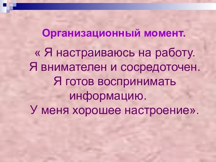 Организационный момент. « Я настраиваюсь на работу. Я внимателен и сосредоточен.