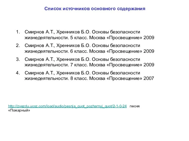 Список источников основного содержания http://zvezdu.ucoz.com/load/audio/pesnja_quot_pozharnyj_quot/2-1-0-24 песня «Пожарный» Смирнов А.Т., Хренников Б.О.