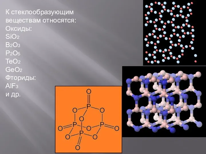 К стеклообразующим веществам относятся: Оксиды: SiO2 B2O3 P2O5 TeO2 GeO2 Фториды: AlF3 и др.