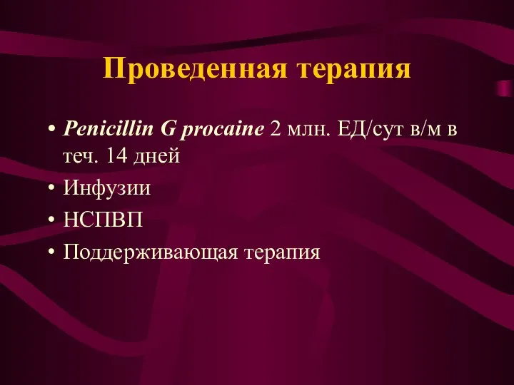 Проведенная терапия Penicillin G procaine 2 млн. ЕД/сут в/м в теч.