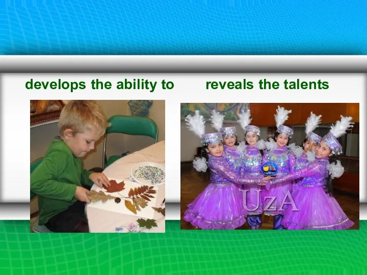 develops the ability to reveals the talents