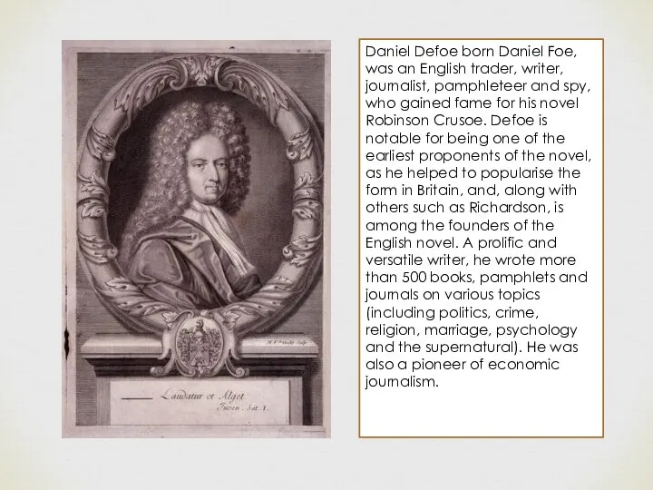 Daniel Defoe born Daniel Foe, was an English trader, writer, journalist,