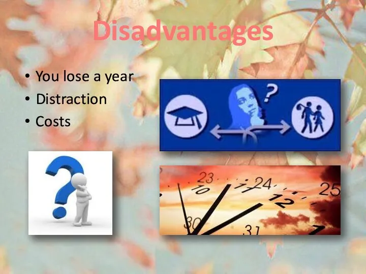 Disadvantages You lose a year Distraction Costs