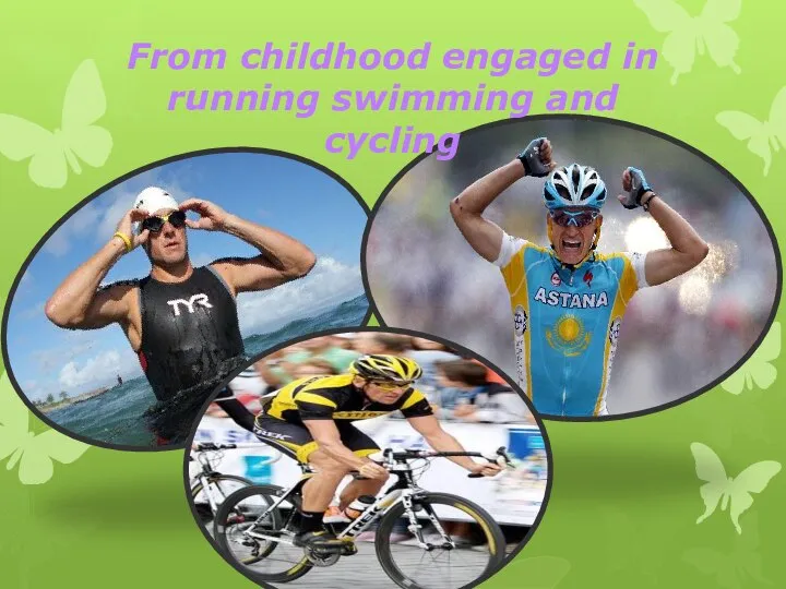 From childhood engaged in running swimming and cycling