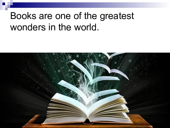 Books are one of the greatest wonders in the world.