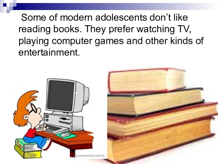 Some of modern adolescents don’t like reading books. They prefer watching