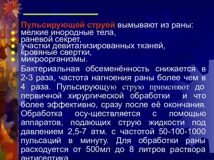 Пульсирующей струей вымывают из раны: мелкие инородные тела, раневой секрет, участки