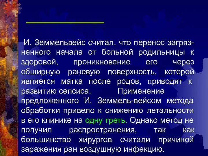 И. Земмельвейс считал, что перенос загряз-ненного начала от больной родильницы к