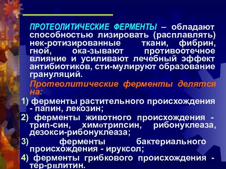 ПРОТЕОЛИТИЧЕСКИЕ ФЕРМЕНТЫ – обладают способностью лизировать (расплавлять) нек-ротизированные ткани, фибрин, гной,