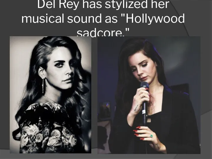 Del Rey has stylized her musical sound as "Hollywood sadcore."