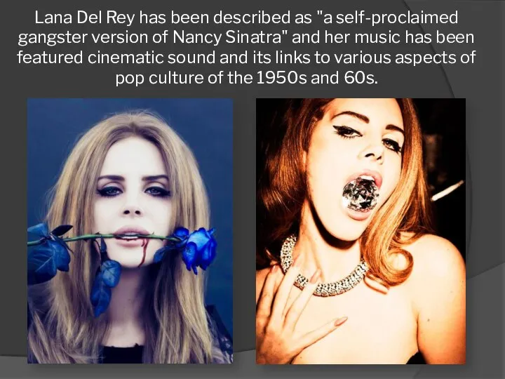 Lana Del Rey has been described as "a self-proclaimed gangster version