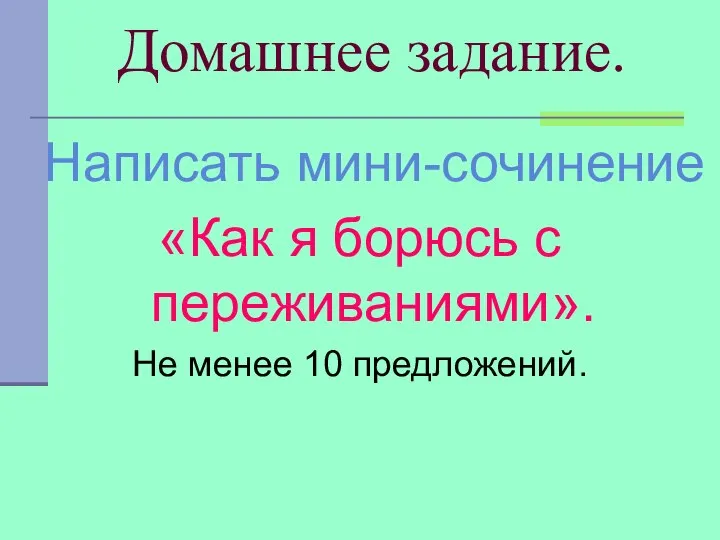 Домашнее задание. Написать мини-сочинение «Как я борюсь с переживаниями». Не менее 10 предложений.