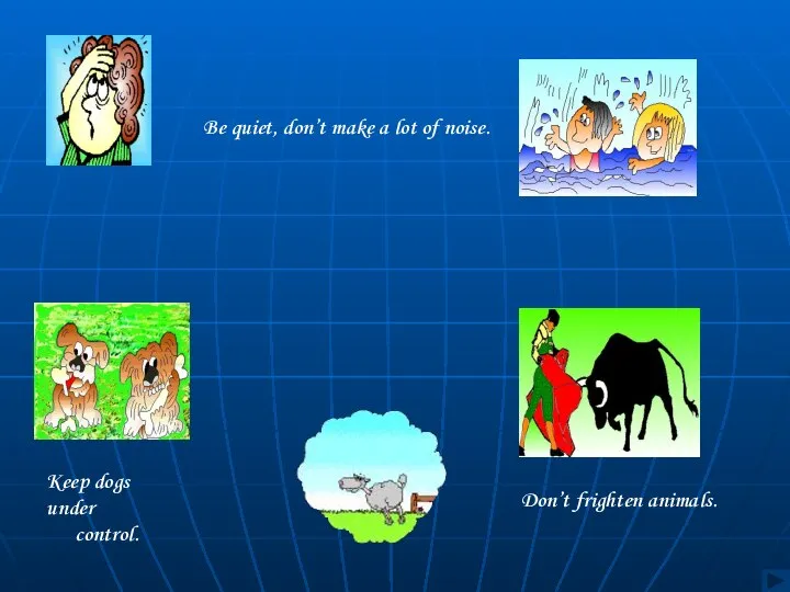 Be quiet, don’t make a lot of noise. Keep dogs under control. Don’t frighten animals.