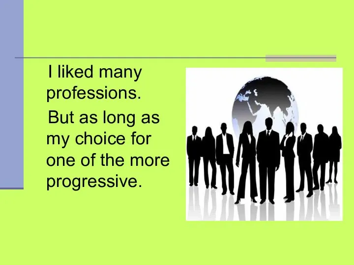 I liked many professions. But as long as my choice for one of the more progressive.