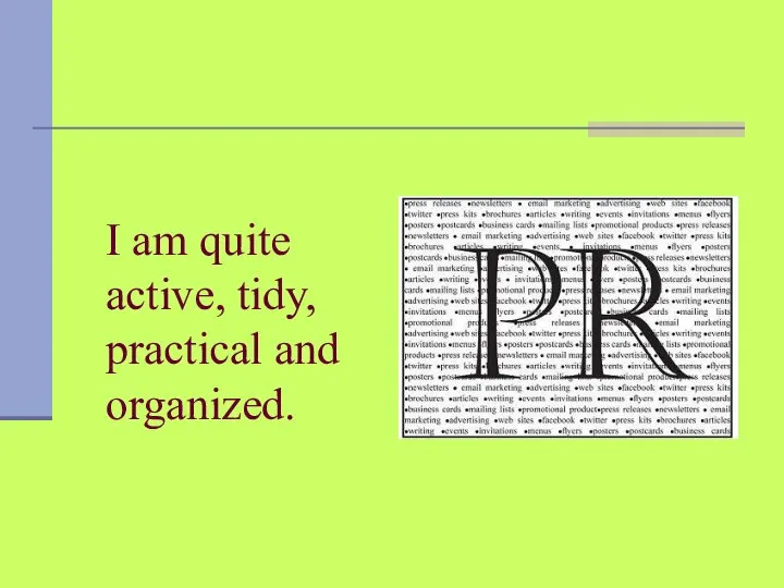 I am quite active, tidy, practical and organized.