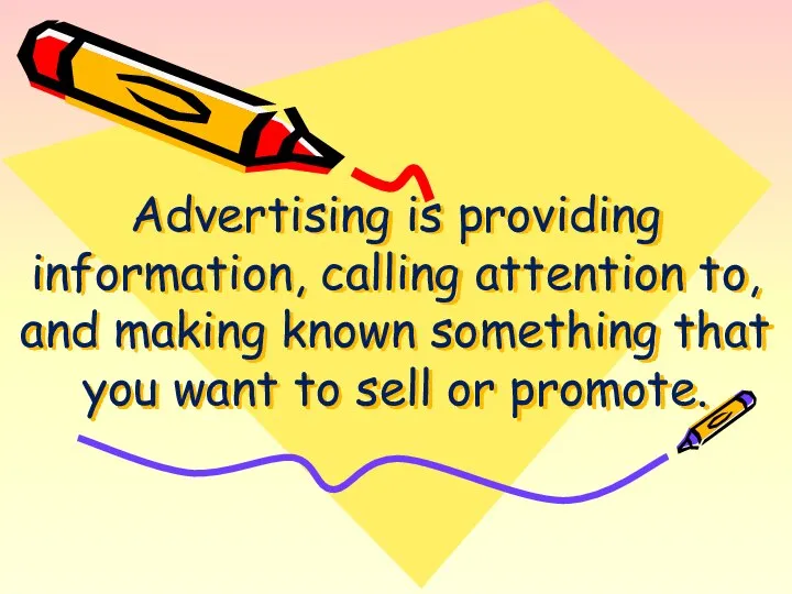 Advertising is providing information, calling attention to, and making known something