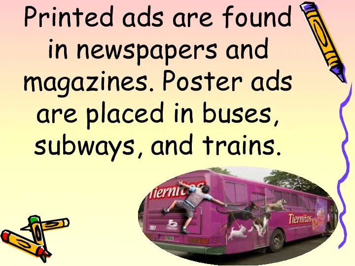 Printed ads are found in newspapers and magazines. Poster ads are